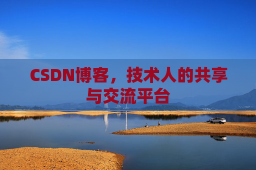 CSDN博客，技术人的共享与交流平台
